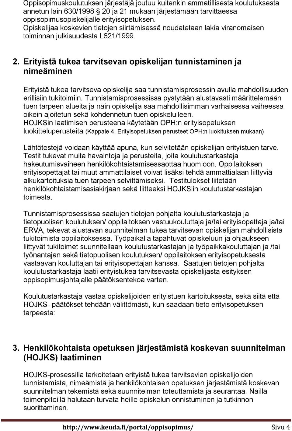 Erityistä tukea tarvitsevan opiskelijan tunnistaminen ja nimeäminen Erityistä tukea tarvitseva opiskelija saa tunnistamisprosessin avulla mahdollisuuden erillisiin tukitoimiin.