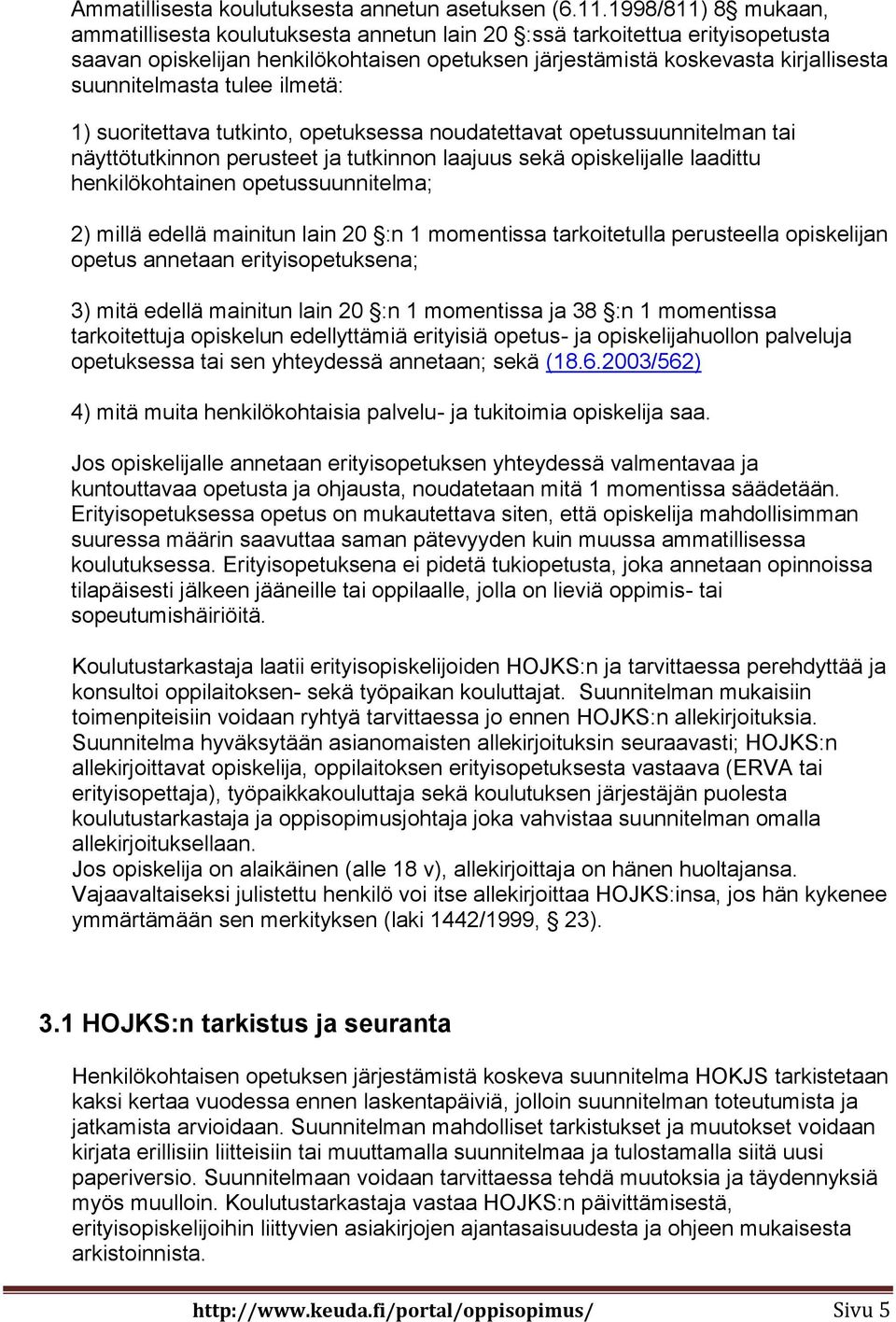 tulee ilmetä: 1) suoritettava tutkinto, opetuksessa noudatettavat opetussuunnitelman tai näyttötutkinnon perusteet ja tutkinnon laajuus sekä opiskelijalle laadittu henkilökohtainen opetussuunnitelma;