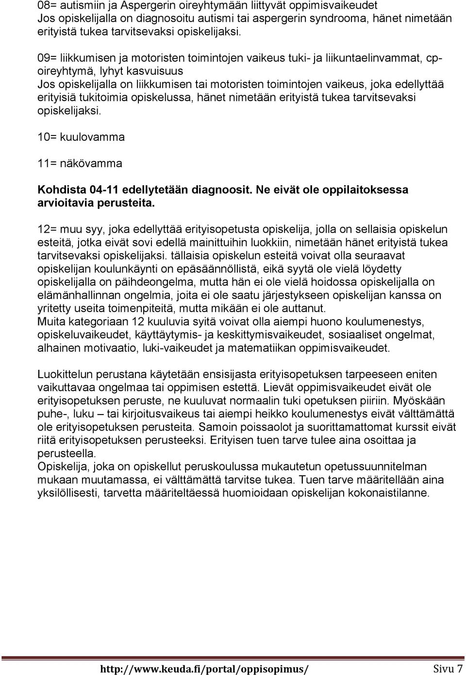 erityisiä tukitoimia opiskelussa, hänet nimetään erityistä tukea tarvitsevaksi opiskelijaksi. 10= kuulovamma 11= näkövamma Kohdista 04-11 edellytetään diagnoosit.