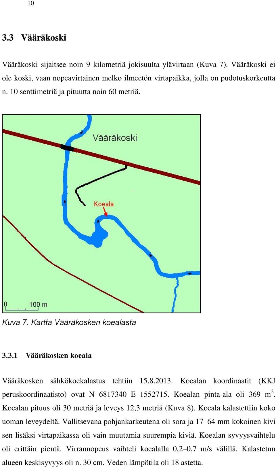 Koealan koordinaatit (KKJ peruskoordinaatisto) ovat N 6817340 E 1552715. Koealan pinta-ala oli 369 m 2. Koealan pituus oli 30 metriä ja leveys 12,3 metriä (Kuva 8).