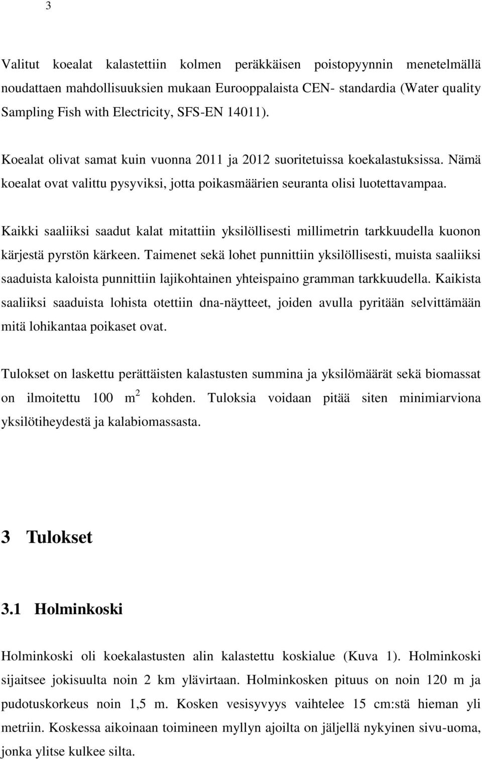 Kaikki saaliiksi saadut kalat mitattiin yksilöllisesti millimetrin tarkkuudella kuonon kärjestä pyrstön kärkeen.