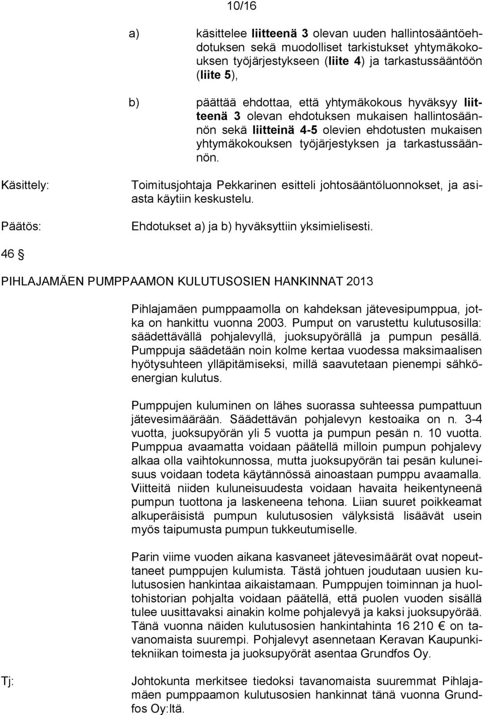 Käsittely: Toimitusjohtaja Pekkarinen esitteli johtosääntöluonnokset, ja asiasta käytiin keskustelu. Ehdotukset a) ja b) hyväksyttiin yksimielisesti.
