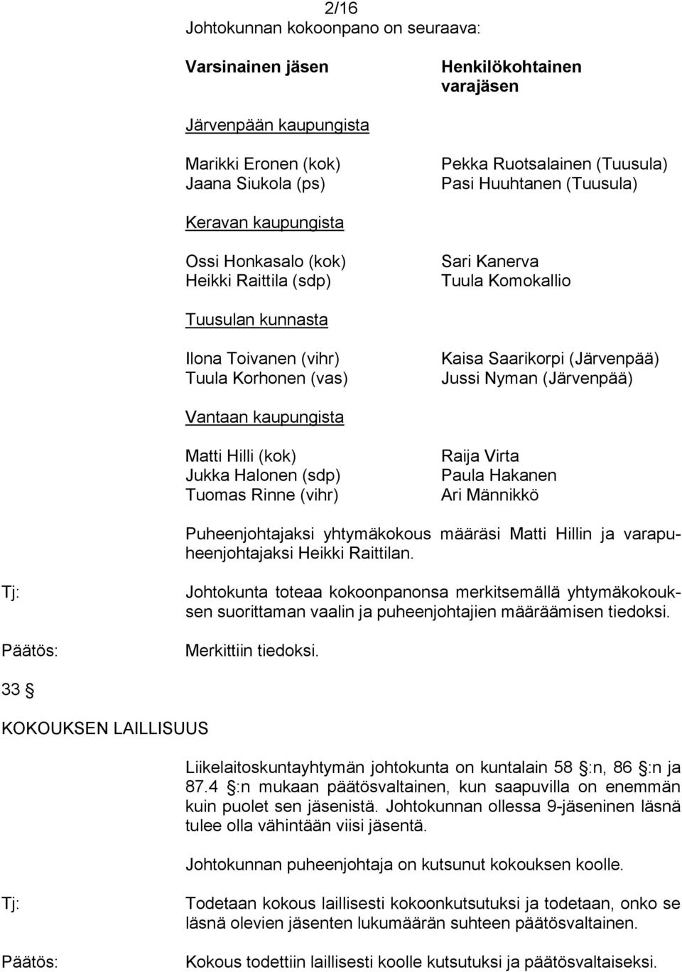 Nyman (Järvenpää) Vantaan kaupungista Matti Hilli (kok) Jukka Halonen (sdp) Tuomas Rinne (vihr) Raija Virta Paula Hakanen Ari Männikkö Puheenjohtajaksi yhtymäkokous määräsi Matti Hillin ja
