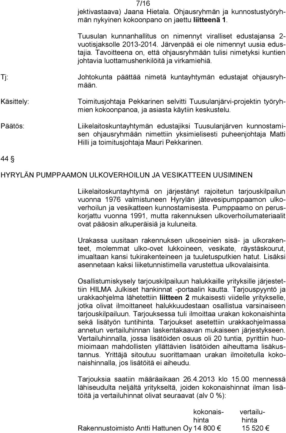 Käsittely: Johtokunta päättää nimetä kuntayhtymän edustajat ohjausryhmään. Toimitusjohtaja Pekkarinen selvitti Tuusulanjärvi-projektin työryhmien kokoonpanoa, ja asiasta käytiin keskustelu.