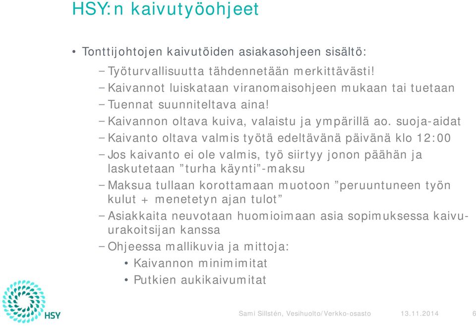 suoja-aidat Kaivanto oltava valmis työtä edeltävänä päivänä klo 12:00 Jos kaivanto ei ole valmis, työ siirtyy jonon päähän ja laskutetaan turha käynti -maksu Maksua tullaan