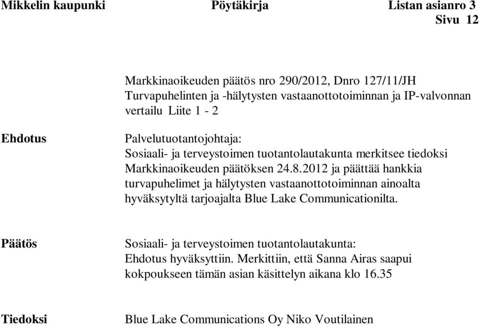 2012 ja päättää hankkia turvapuhelimet ja hälytysten vastaanottotoiminnan ainoalta hyväksytyltä tarjoajalta Blue Lake Communicationilta.