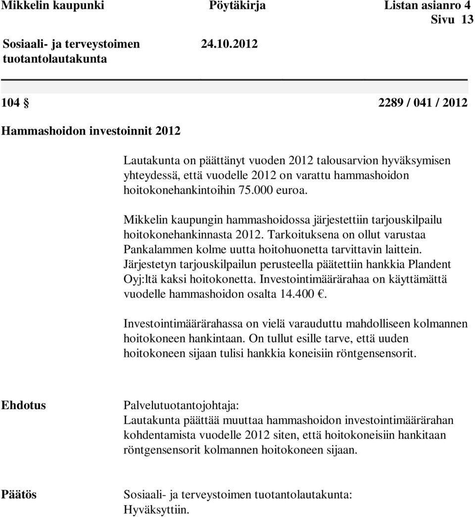 000 euroa. Mikkelin kaupungin hammashoidossa järjestettiin tarjouskilpailu hoitokonehankinnasta 2012. Tarkoituksena on ollut varustaa Pankalammen kolme uutta hoitohuonetta tarvittavin laittein.