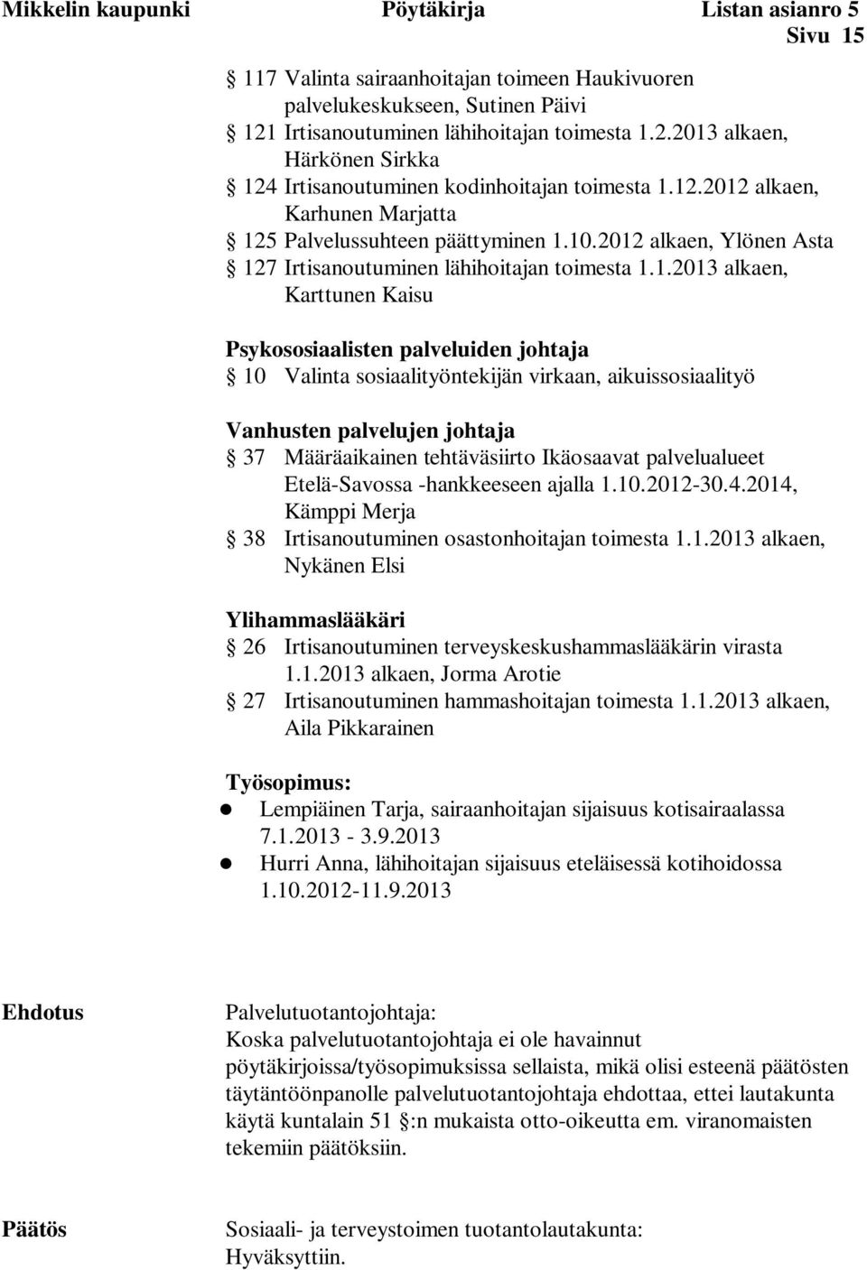 2012 alkaen, Ylönen Asta 127 Irtisanoutuminen lähihoitajan toimesta 1.1.2013 alkaen, Karttunen Kaisu Psykososiaalisten palveluiden johtaja 10 Valinta sosiaalityöntekijän virkaan, aikuissosiaalityö