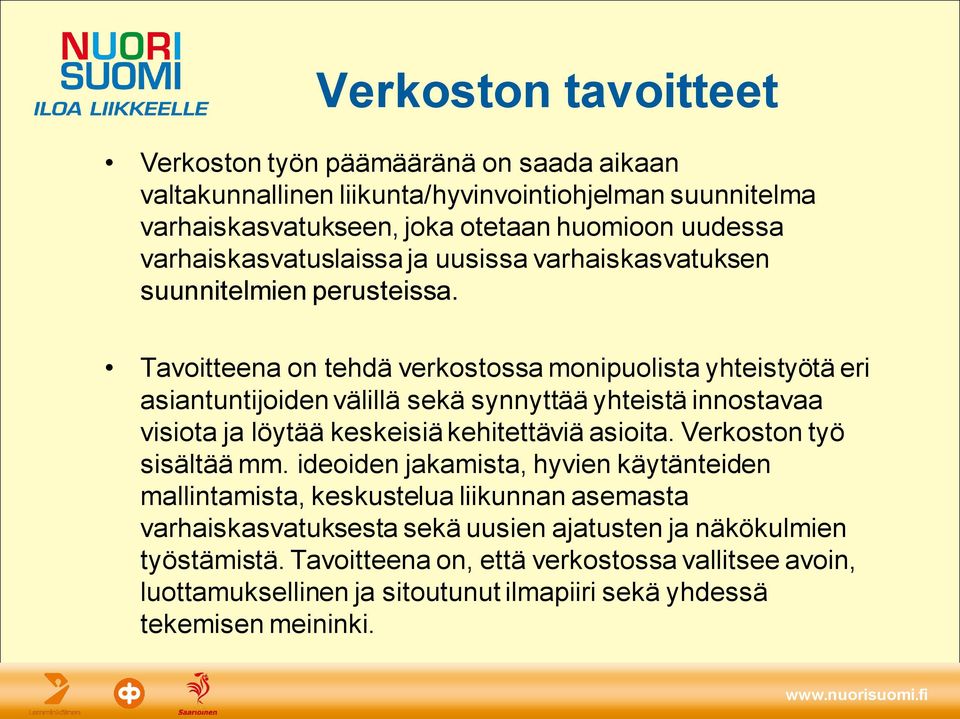 Tavoitteena on tehdä verkostossa monipuolista yhteistyötä eri asiantuntijoiden välillä sekä synnyttää yhteistä innostavaa visiota ja löytää keskeisiä kehitettäviä asioita.