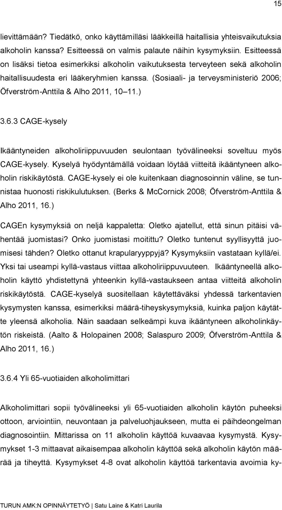 (Sosiaali- ja terveysministeriö 2006; Öfverström-Anttila & Alho 2011, 10 11.) 3.6.3 CAGE-kysely Ikääntyneiden alkoholiriippuvuuden seulontaan työvälineeksi soveltuu myös CAGE-kysely.