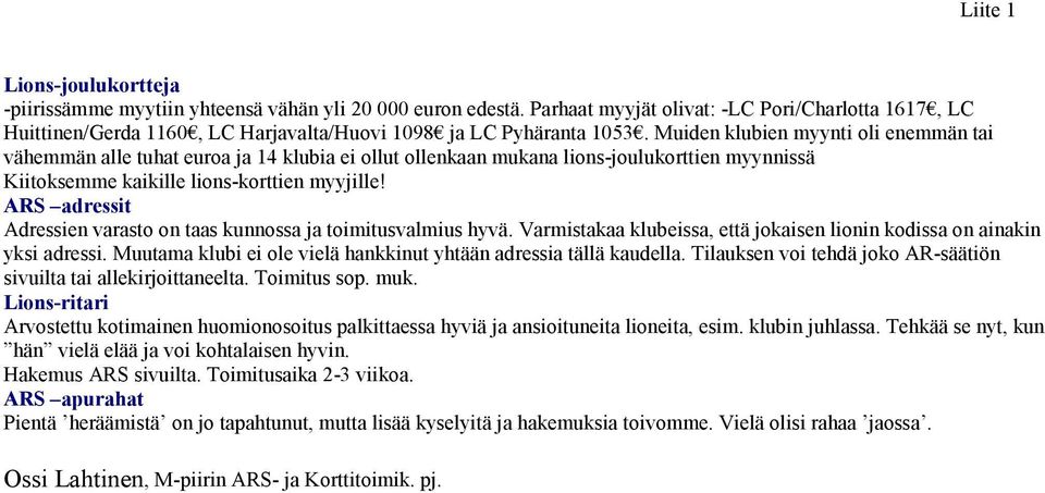 Muiden klubien myynti oli enemmän tai vähemmän alle tuhat euroa ja 14 klubia ei ollut ollenkaan mukana lions-joulukorttien myynnissä Kiitoksemme kaikille lions-korttien myyjille!