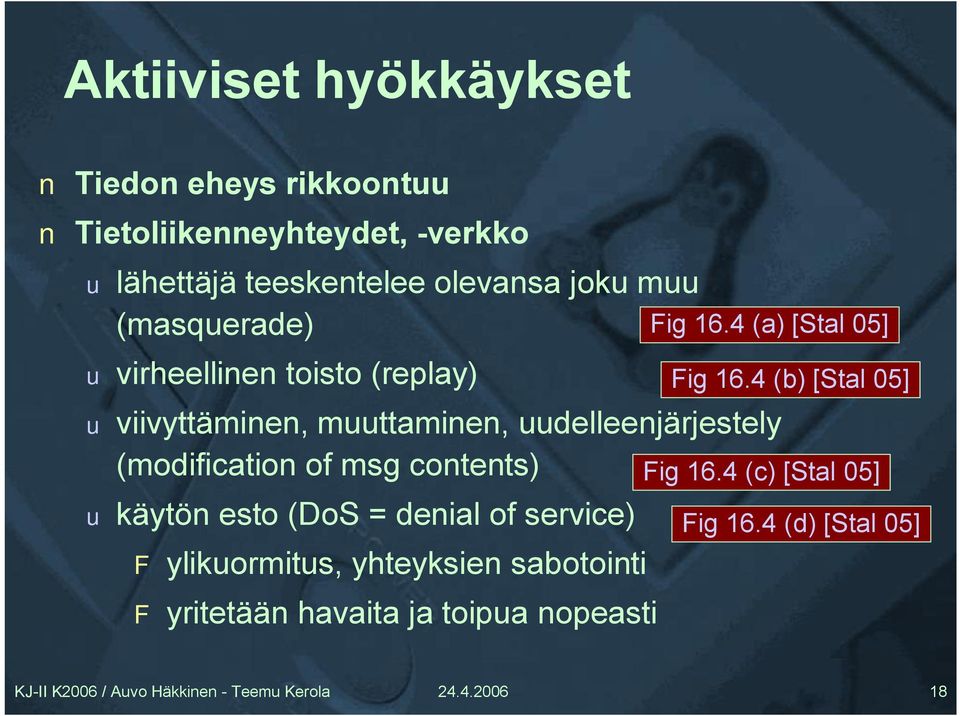 (modification of msg contents) u käytön esto (DoS = denial of service) F ylikuormitus, yhteyksien sabotointi F