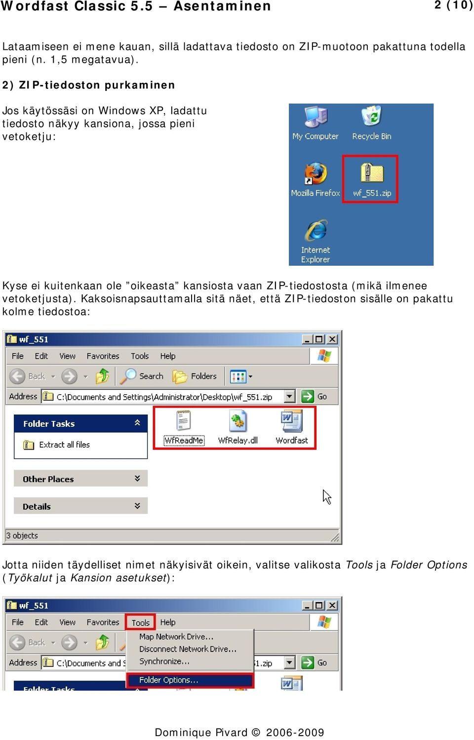 2) ZIP-tiedoston purkaminen Jos käytössäsi on Windows XP, ladattu tiedosto näkyy kansiona, jossa pieni vetoketju: Kyse ei kuitenkaan ole