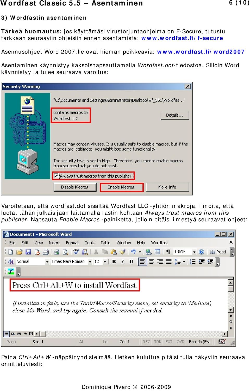 fi/f-secure Asennusohjeet Word 2007:lle ovat hieman poikkeavia: www.wordfast.fi/word2007 Asentaminen käynnistyy kaksoisnapsauttamalla Wordfast.dot-tiedostoa.