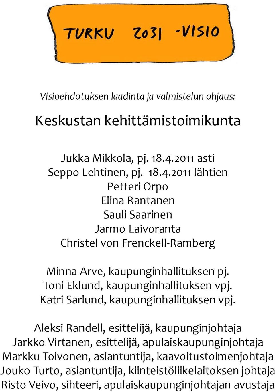 2011 lähtien Petteri Orpo Elina Rantanen Sauli Saarinen Jarmo Laivoranta Christel von Frenckell Ramberg Minna Arve, kaupunginhallituksen pj.
