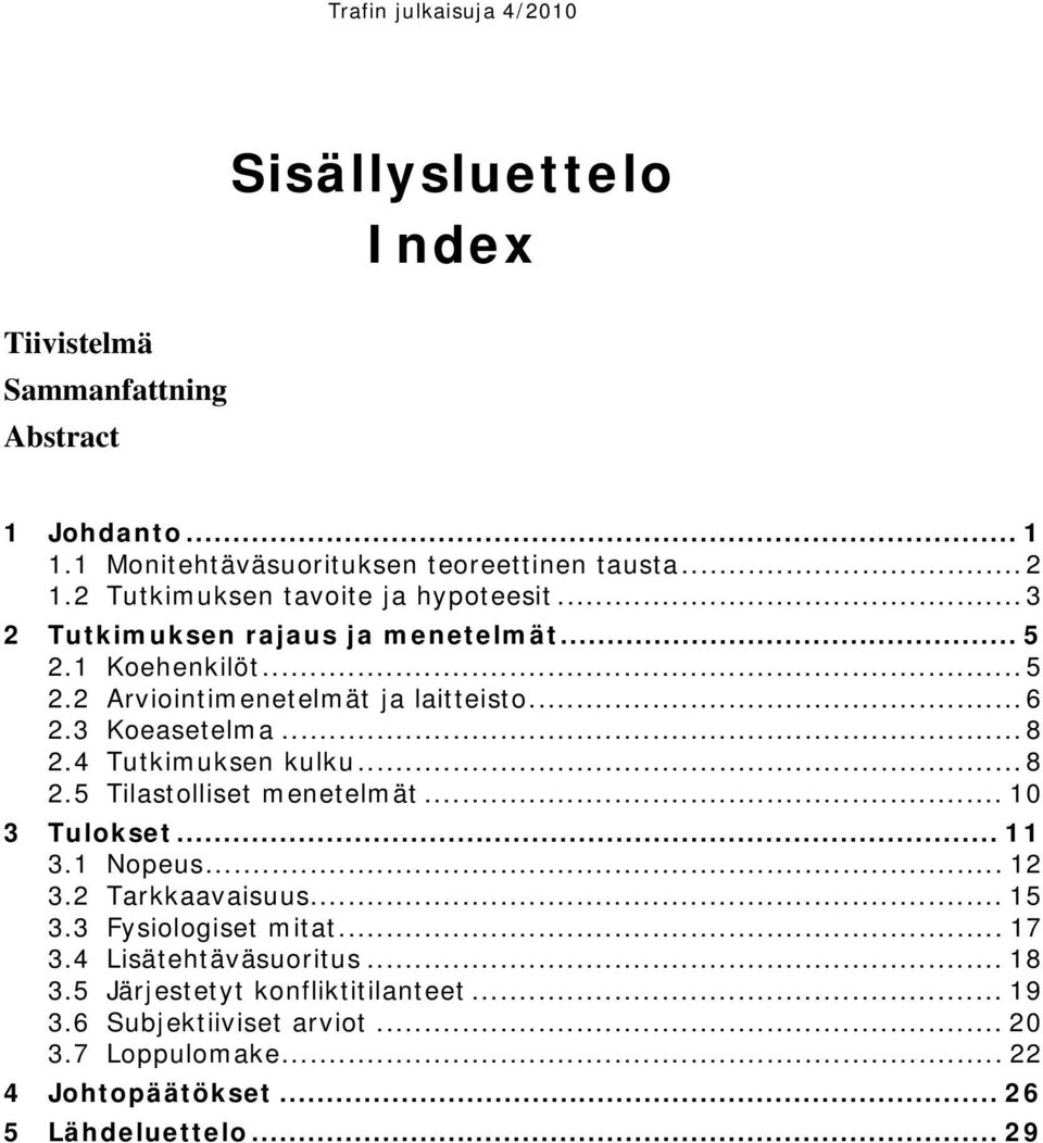 3 Koeasetelma... 8 2.4 Tutkimuksen kulku... 8 2.5 Tilastolliset menetelmät... 10 3 Tulokset... 11 3.1 Nopeus... 12 3.2 Tarkkaavaisuus... 15 3.