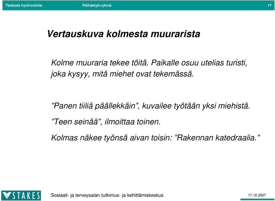 Paikalle osuu utelias turisti, joka kysyy, mitä miehet ovat tekemässä.