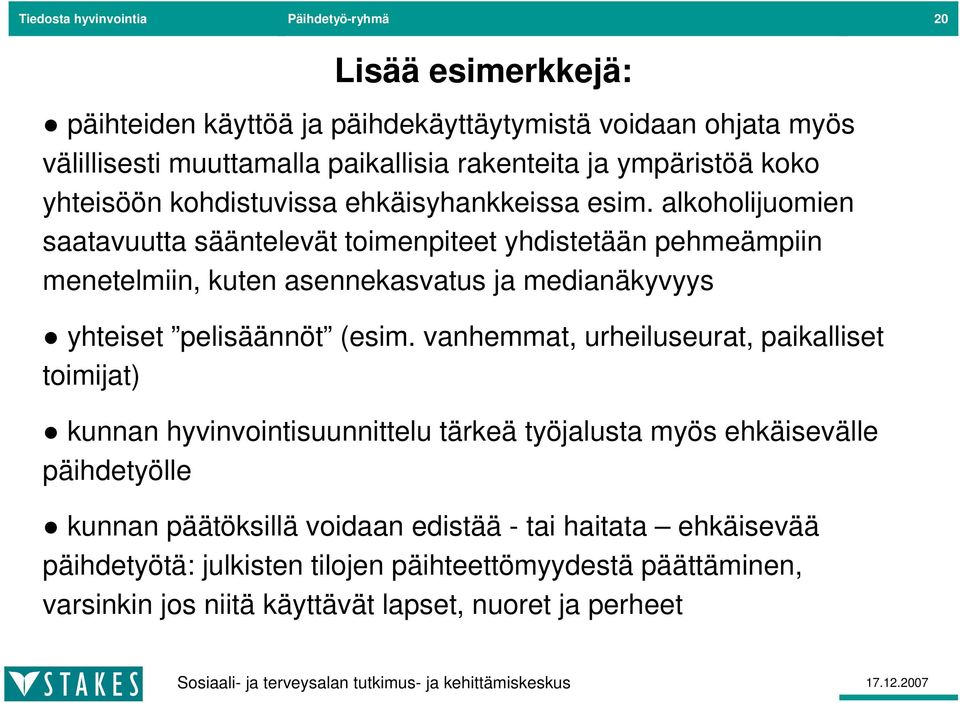 alkoholijuomien saatavuutta sääntelevät toimenpiteet yhdistetään pehmeämpiin menetelmiin, kuten asennekasvatus ja medianäkyvyys yhteiset pelisäännöt (esim.
