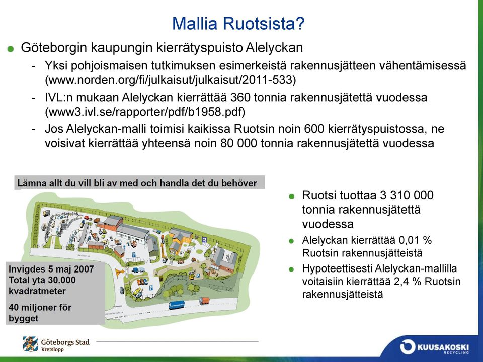 pdf) - Jos Alelyckan-malli toimisi kaikissa Ruotsin noin 600 kierrätyspuistossa, ne voisivat kierrättää yhteensä noin 80 000 tonnia rakennusjätettä vuodessa