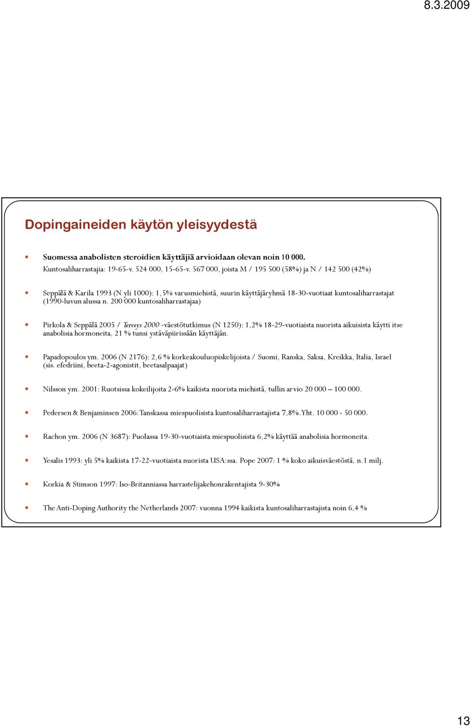 200 000 kuntosaliharrastajaa) Pirkola & Seppälä 2005 / Terveys 2000 -väestötutkimus (N 1250): 1,2% 18-29-vuotiaista nuorista aikuisista käytti itse anabolisia hormoneita, 21 % tunsi ystäväpiirissään