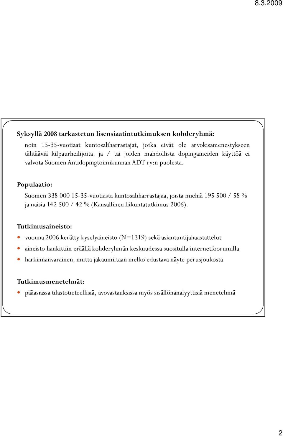 Populaatio: Suomen 338 000 15-35-vuotiasta kuntosaliharrastajaa, joista miehiä 195 500 / 58 % ja naisia 142 500 / 42 % (Kansallinen liikuntatutkimus 2006).