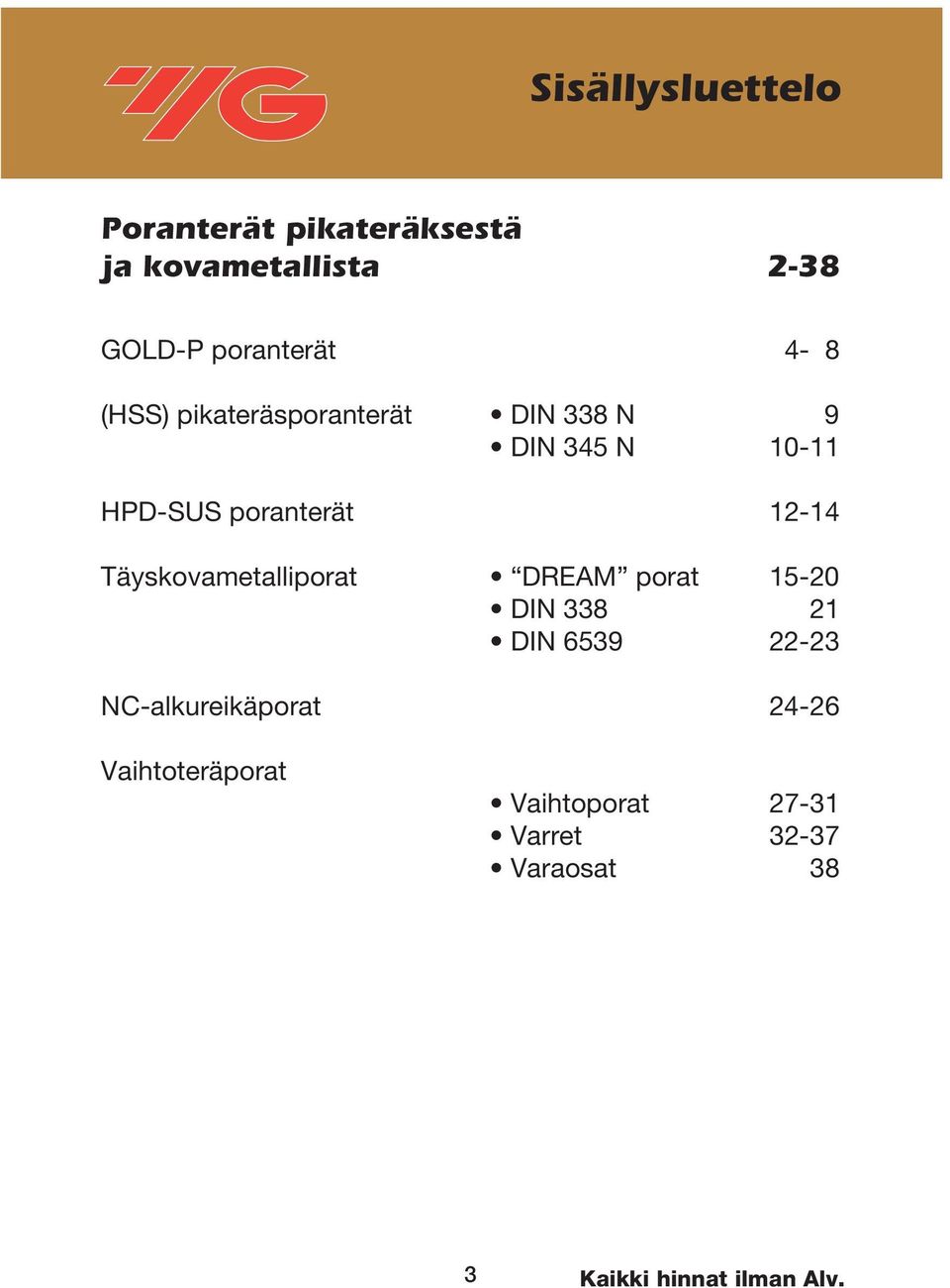 poranterät 12-14 Täyskovametalliporat DREAM porat 15-20 DIN 338 21 DIN 6539