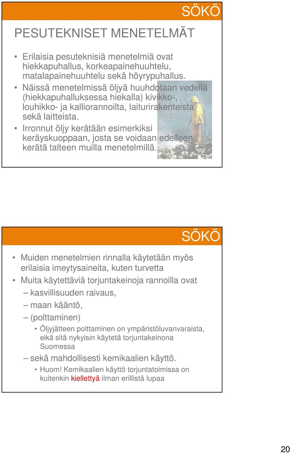 Irronnut öljy kerätään esimerkiksi keräyskuoppaan, josta se voidaan edelleen kerätä talteen muilla menetelmillä.