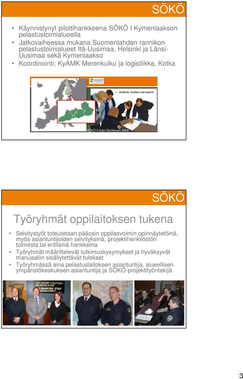 pääosin oppilasvoimin opinnäytetöinä, myös asiantuntijoiden selvityksinä, projektihenkilöstön toimesta tai erillisinä hankkeina Työryhmät määrittelevät