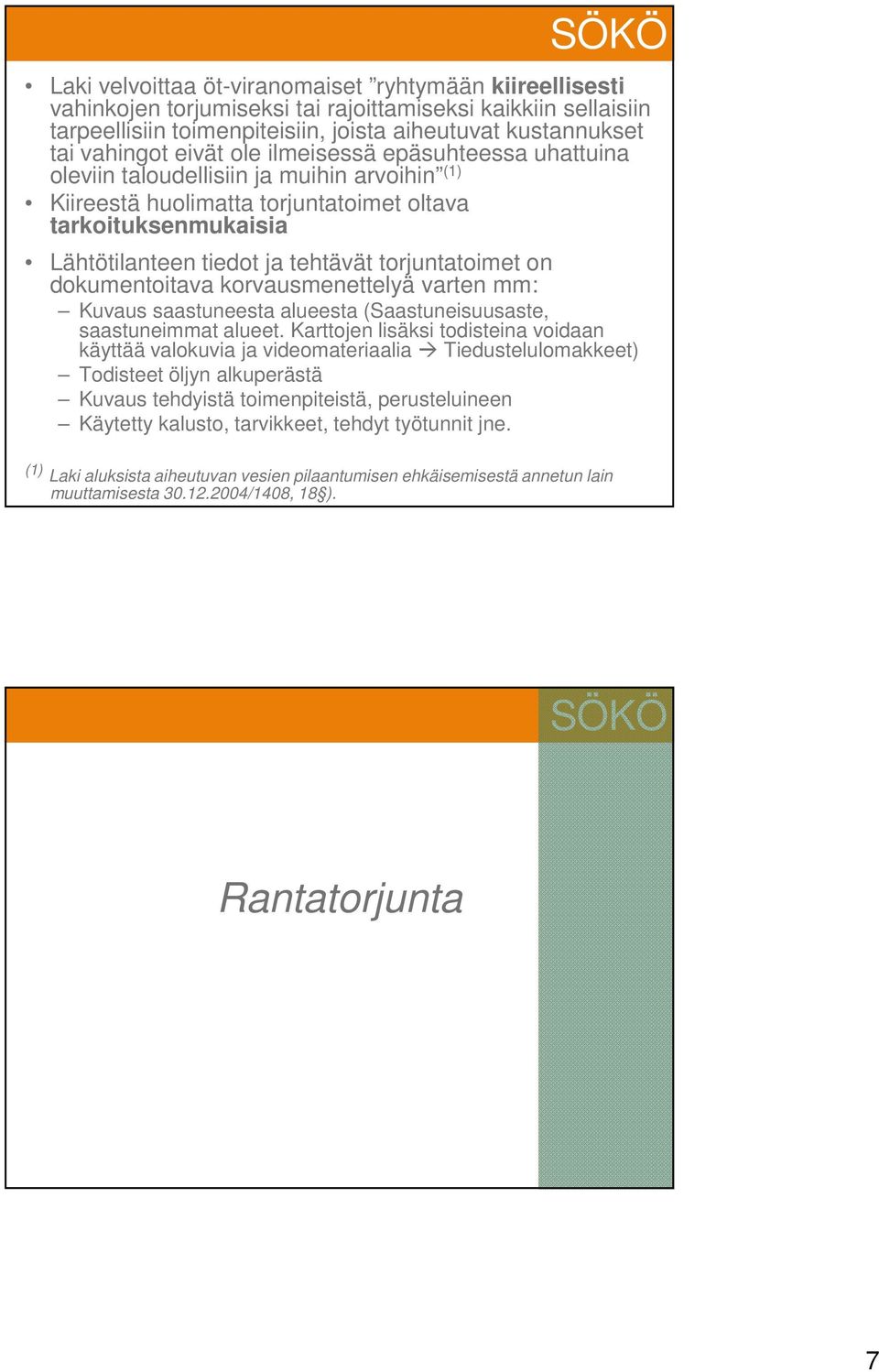 torjuntatoimet on dokumentoitava korvausmenettelyä varten mm: Kuvaus saastuneesta alueesta (Saastuneisuusaste, saastuneimmat alueet.