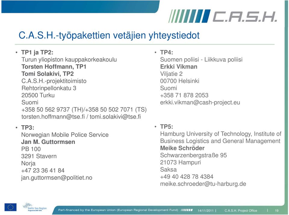 no TP4: Suomen poliisi - Liikkuva poliisi Erkki Vikman Viljatie 2 00700 Helsinki Suomi +358 71 878 2053 erkki.vikman@cash-project.
