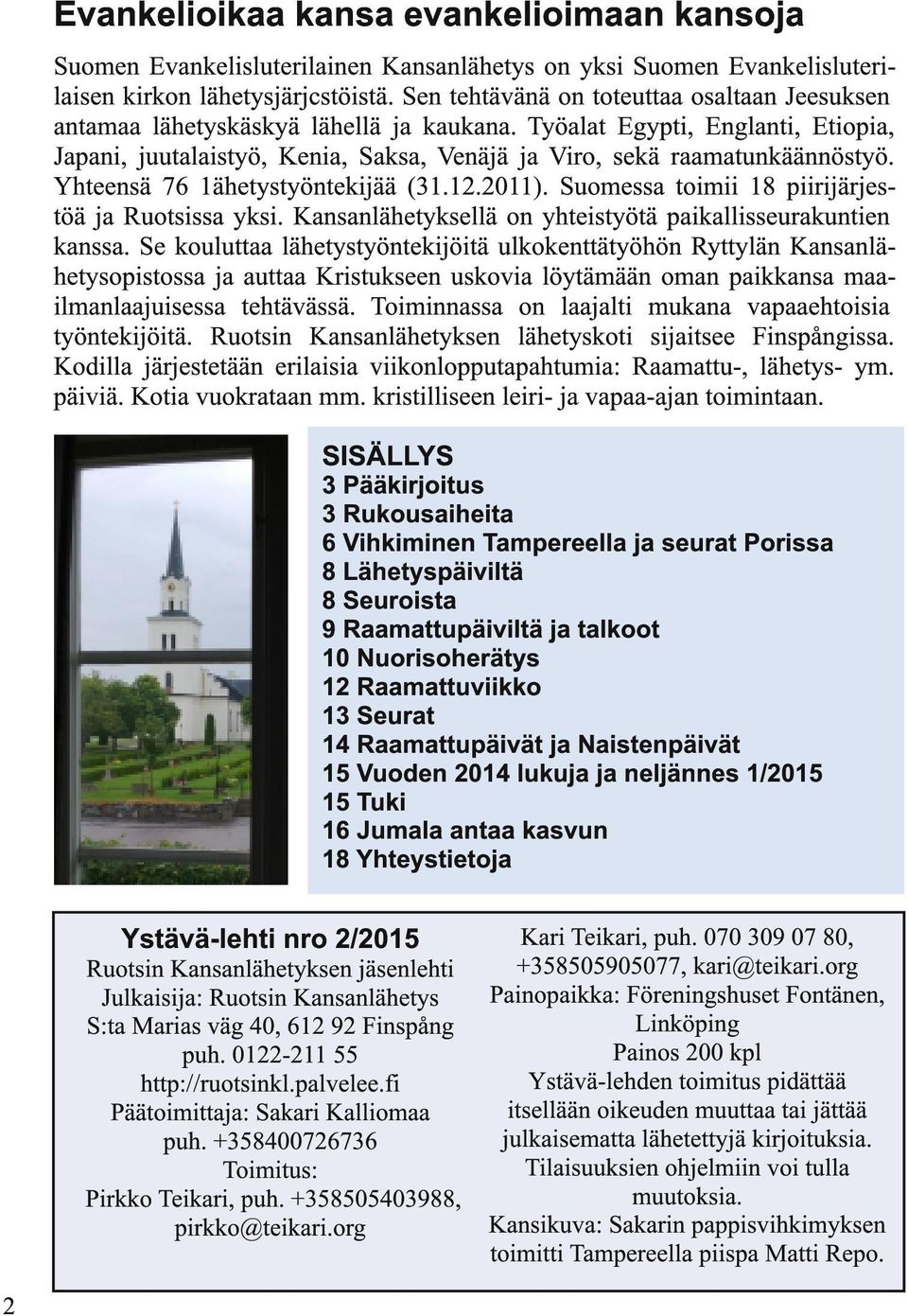 Yhteensä 76 1ähetystyöntekijää (31.12.2011). Suomessa toimii 18 piirijärjestöä ja Ruotsissa yksi. Kansanlähetyksellä on yhteistyötä paikallisseurakuntien kanssa.