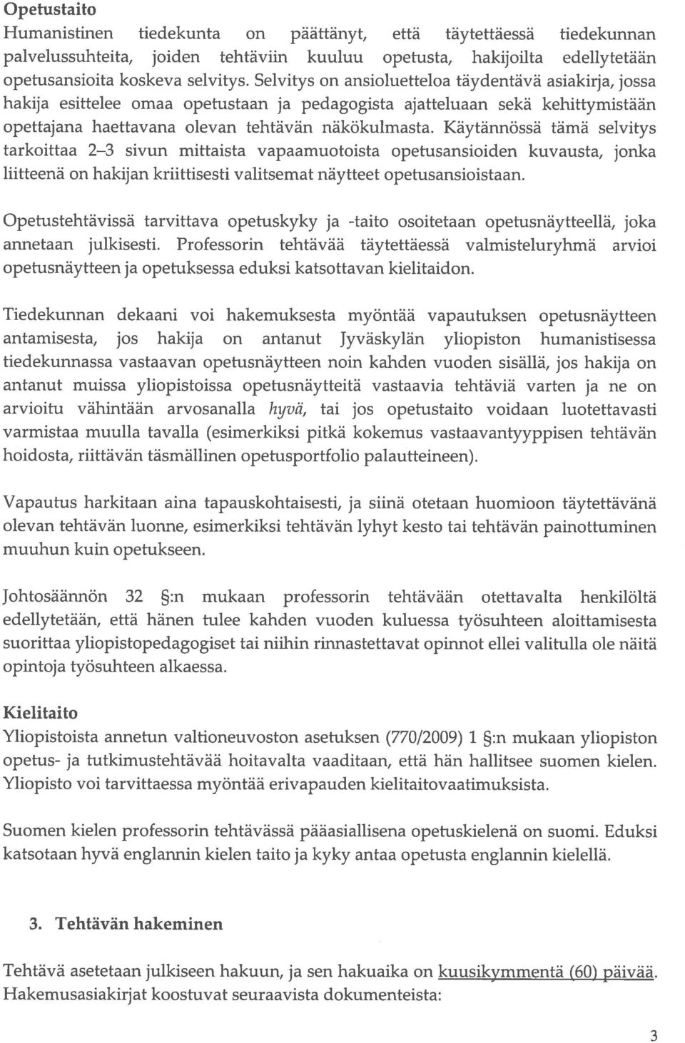 Käytännössä tämä selvitys tarkoittaa 2 3 sivun mittaista vapaamuotoista opetusansioiden kuvausta, jonka liitteenä on hakijan kriittisesti valitsemat näytteet opetusansioistaan.