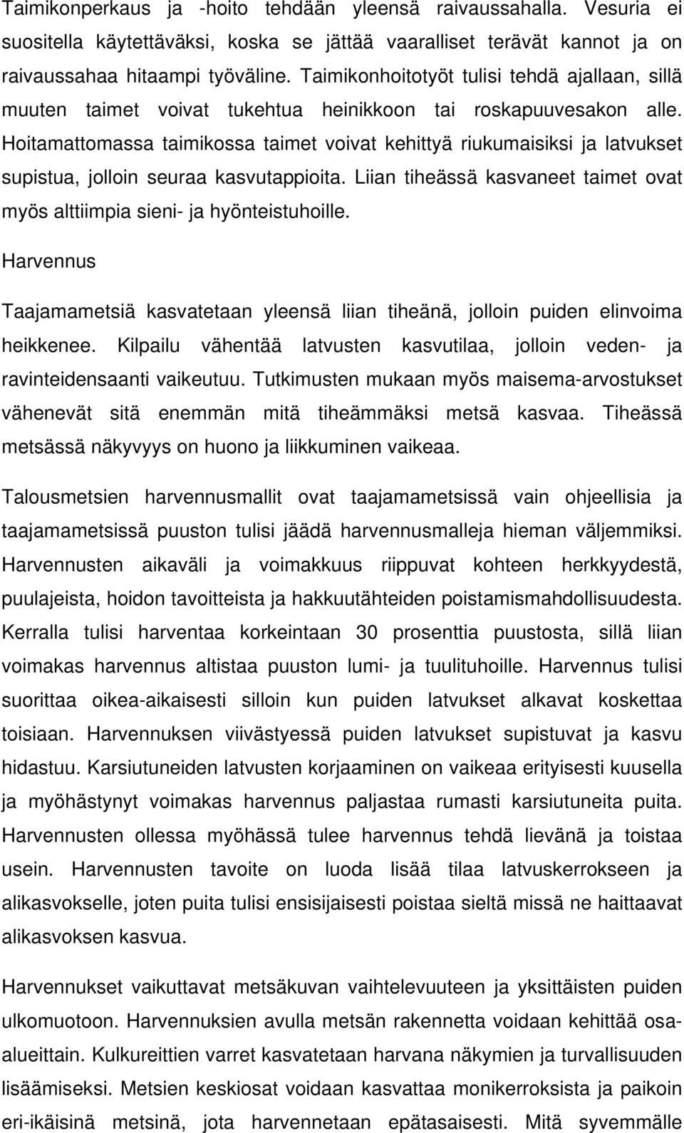 Hoitamattomassa taimikossa taimet voivat kehittyä riukumaisiksi ja latvukset supistua, jolloin seuraa kasvutappioita. Liian tiheässä kasvaneet taimet ovat myös alttiimpia sieni- ja hyönteistuhoille.