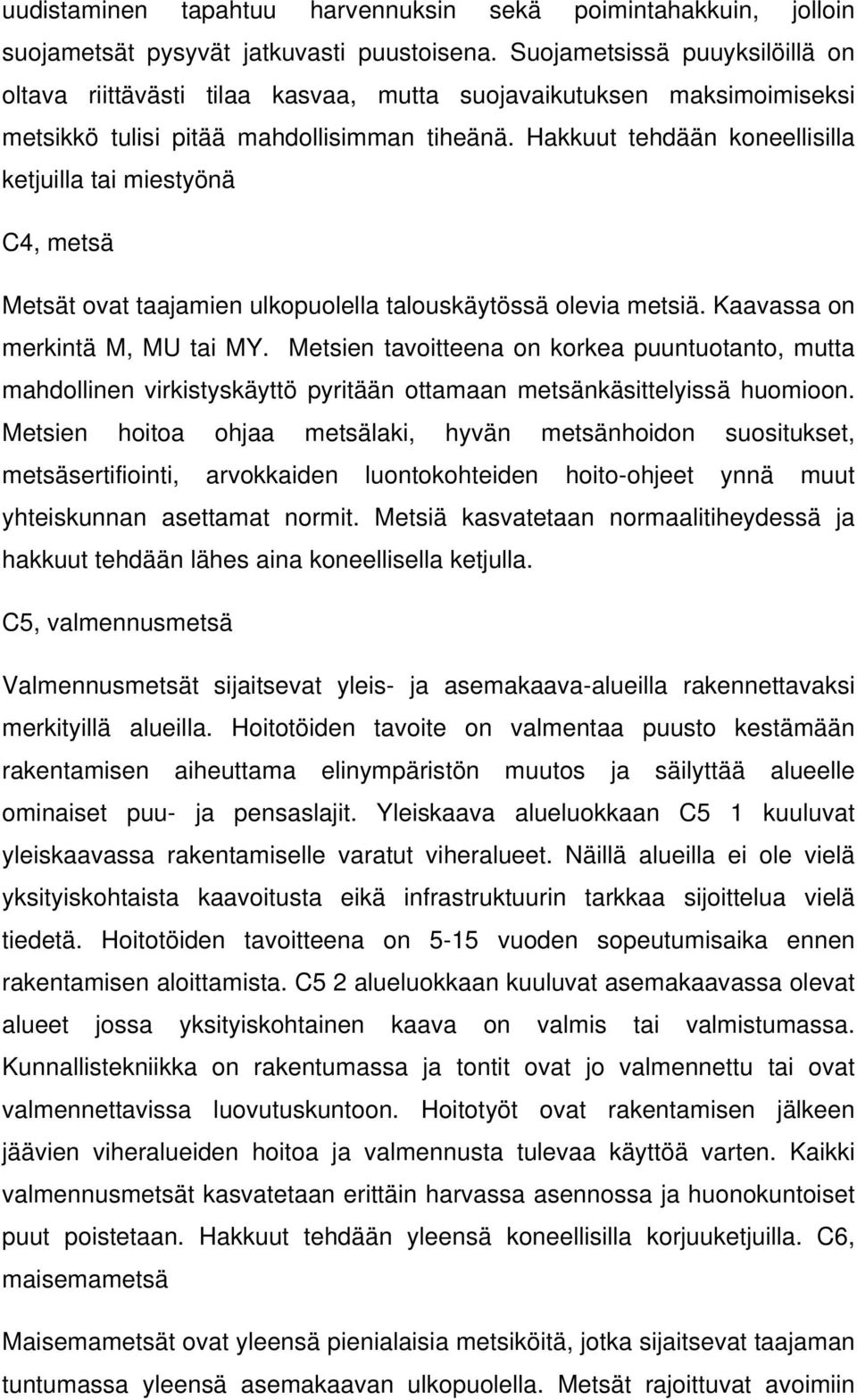 Hakkuut tehdään koneellisilla ketjuilla tai miestyönä C4, metsä Metsät ovat taajamien ulkopuolella talouskäytössä olevia metsiä. Kaavassa on merkintä M, MU tai MY.