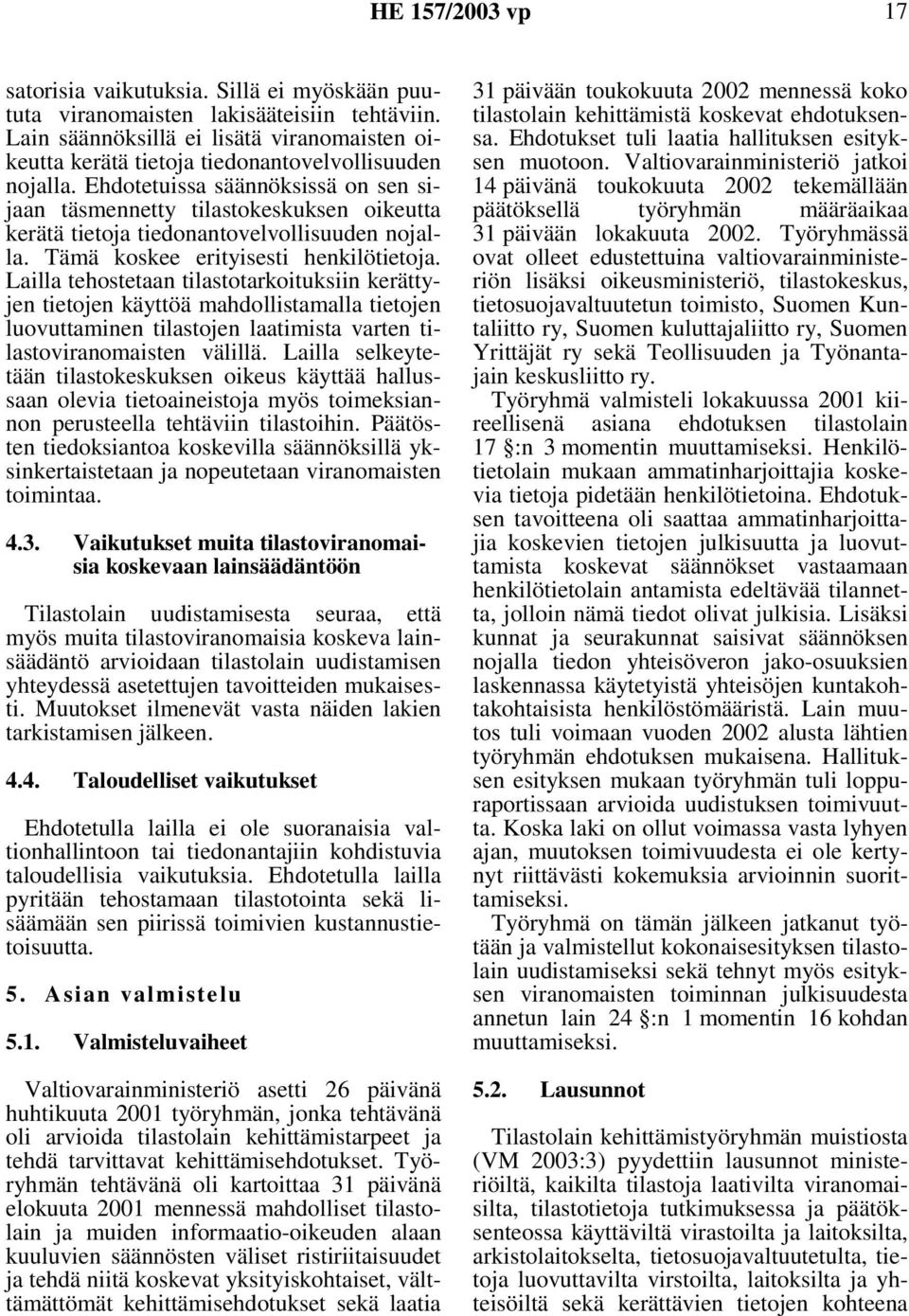 Ehdotetuissa säännöksissä on sen sijaan täsmennetty tilastokeskuksen oikeutta kerätä tietoja tiedonantovelvollisuuden nojalla. Tämä koskee erityisesti henkilötietoja.