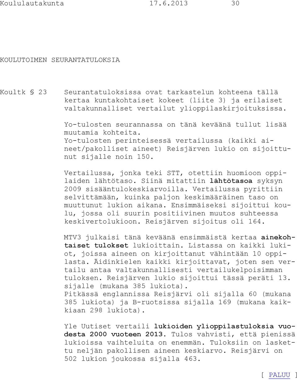 ylioppilaskirjoituksissa. Yo-tulosten seurannassa on tänä keväänä tullut lisää muutamia kohteita.