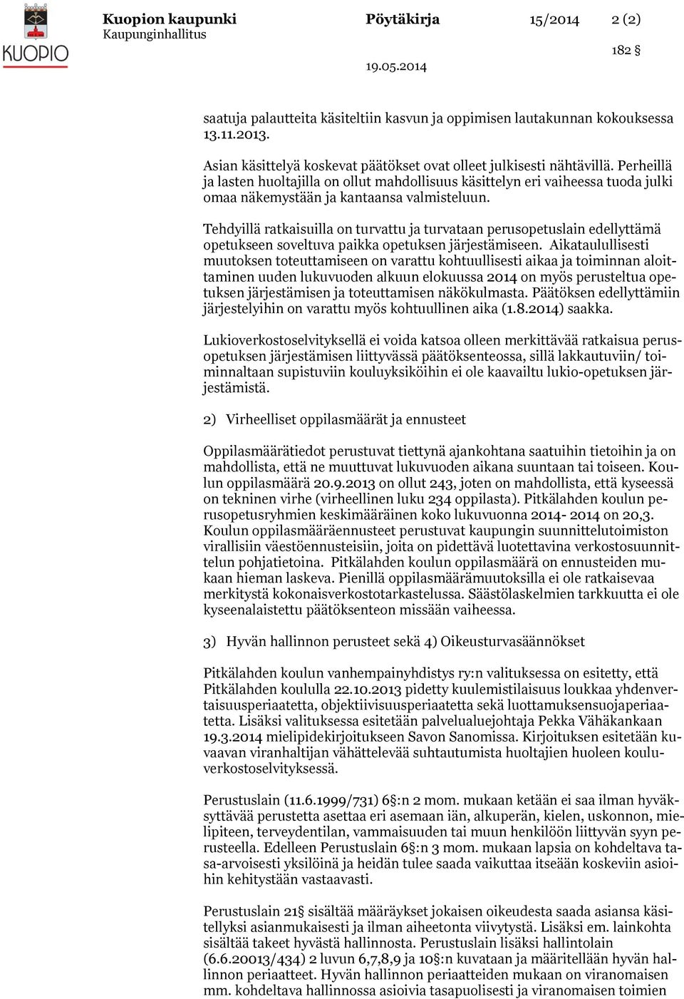 Tehdyillä ratkaisuilla on turvattu ja turvataan perusopetuslain edellyttämä opetukseen soveltuva paikka opetuksen järjestämiseen.