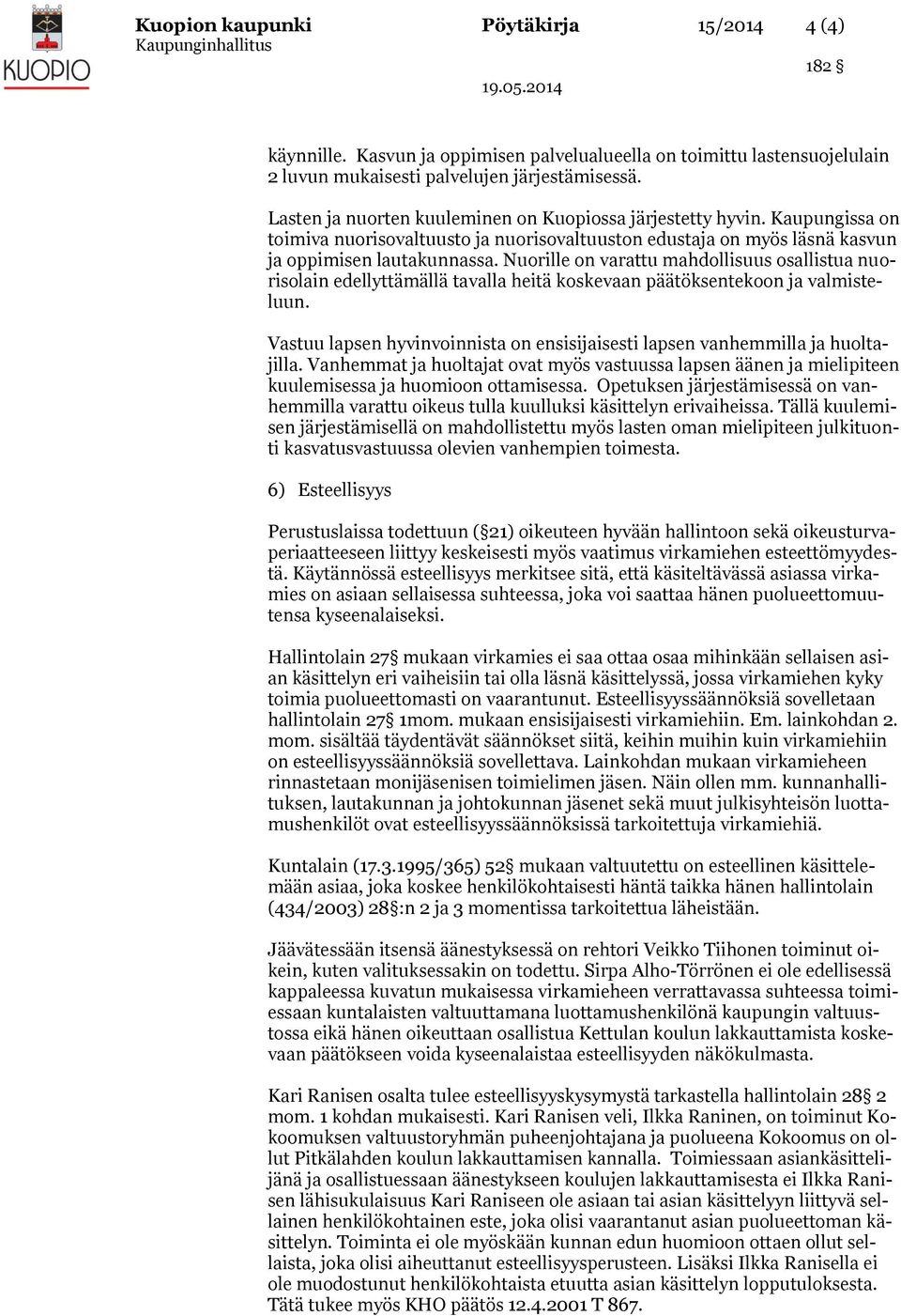 Nuorille on varattu mahdollisuus osallistua nuorisolain edellyttämällä tavalla heitä koskevaan päätöksentekoon ja valmisteluun.