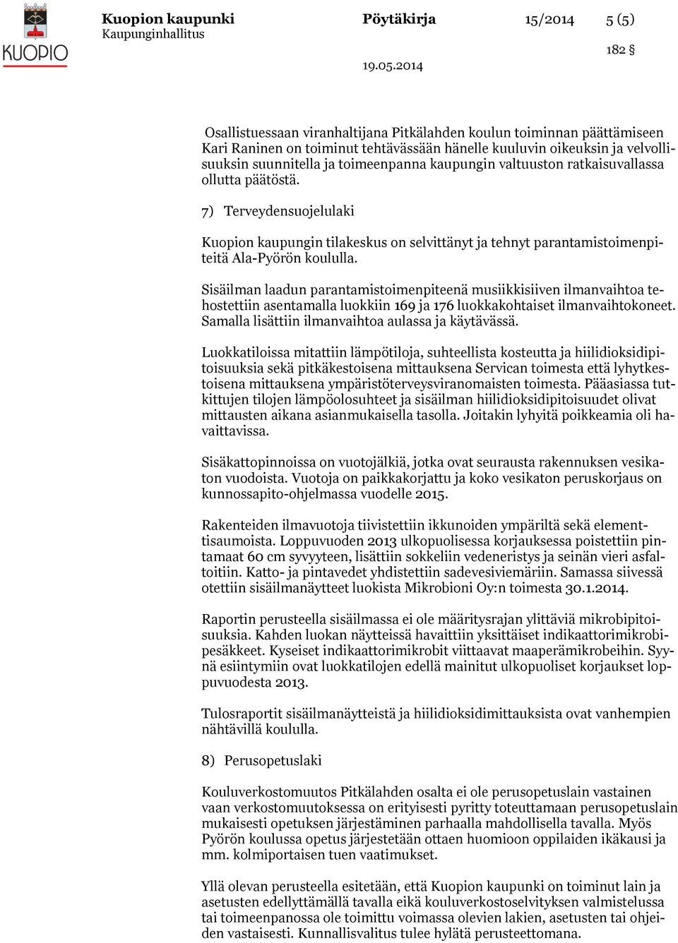 7) Terveydensuojelulaki Kuopion kaupungin tilakeskus on selvittänyt ja tehnyt parantamistoimenpiteitä Ala-Pyörön koululla.