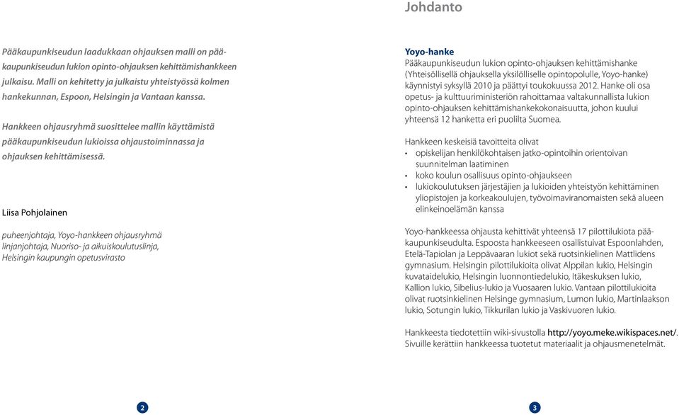Hankkeen ohjausryhmä suosittelee mallin käyttämistä pääkaupunkiseudun lukioissa ohjaustoiminnassa ja ohjauksen kehittämisessä.