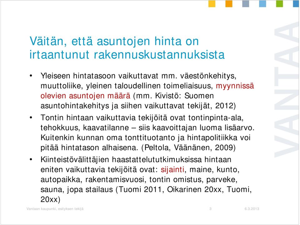 Kivistö: Suomen asuntohintakehitys ja siihen vaikuttavat tekijät, 2012) Tontin hintaan vaikuttavia tekijöitä ovat tontinpinta-ala, tehokkuus, kaavatilanne siis kaavoittajan luoma lisäarvo.