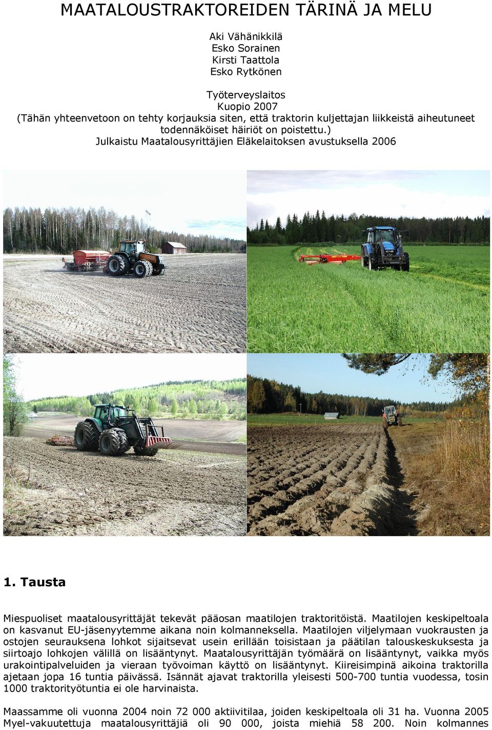 Tausta Miespuoliset maatalousyrittäjät tekevät pääosan maatilojen traktoritöistä. Maatilojen keskipeltoala on kasvanut EU jäsenyytemme aikana noin kolmanneksella.