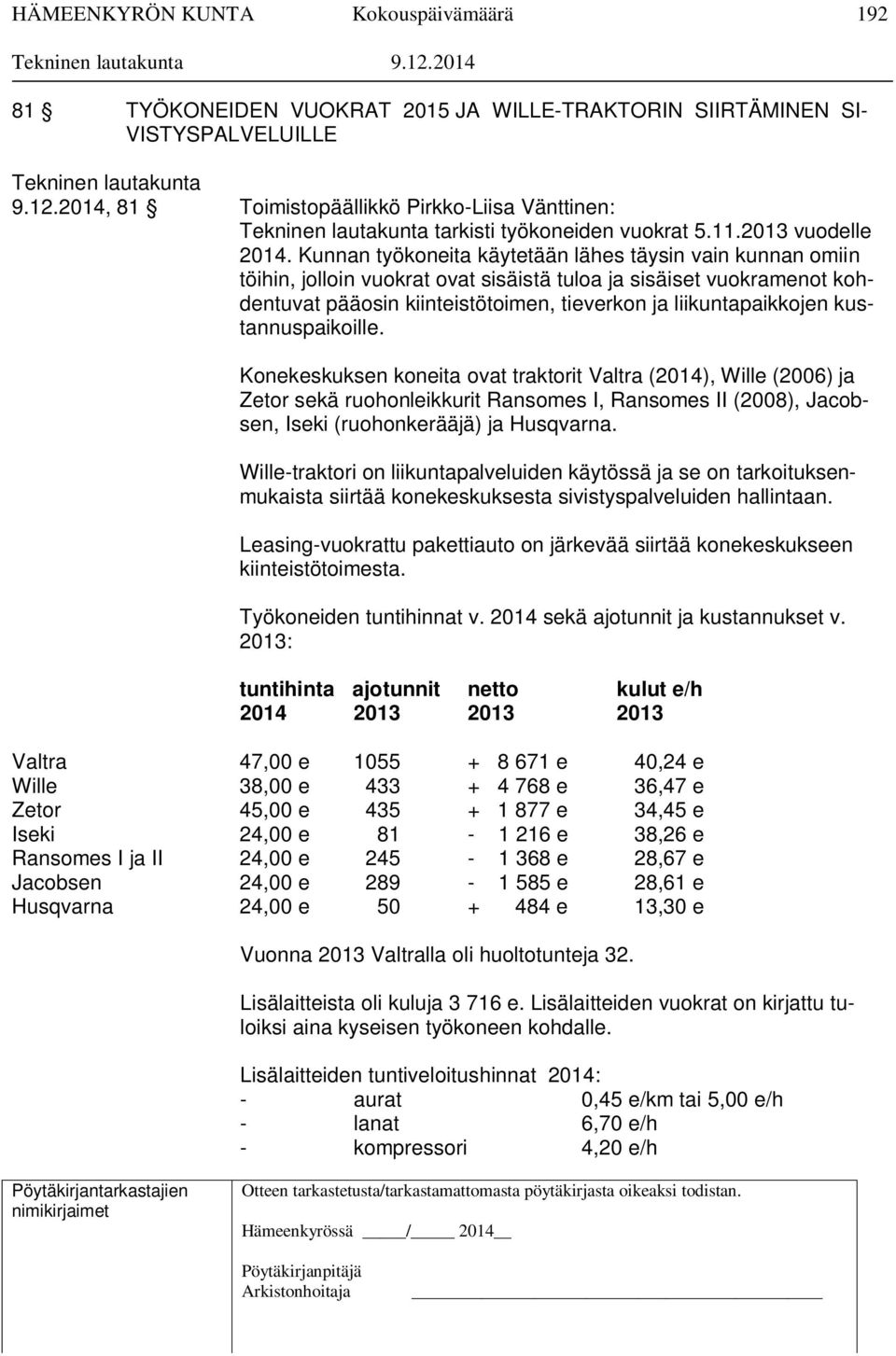 Kunnan työkoneita käytetään lähes täysin vain kunnan omiin töihin, jolloin vuokrat ovat sisäistä tuloa ja sisäiset vuokramenot kohdentuvat pääosin kiinteistötoimen, tieverkon ja liikuntapaikkojen