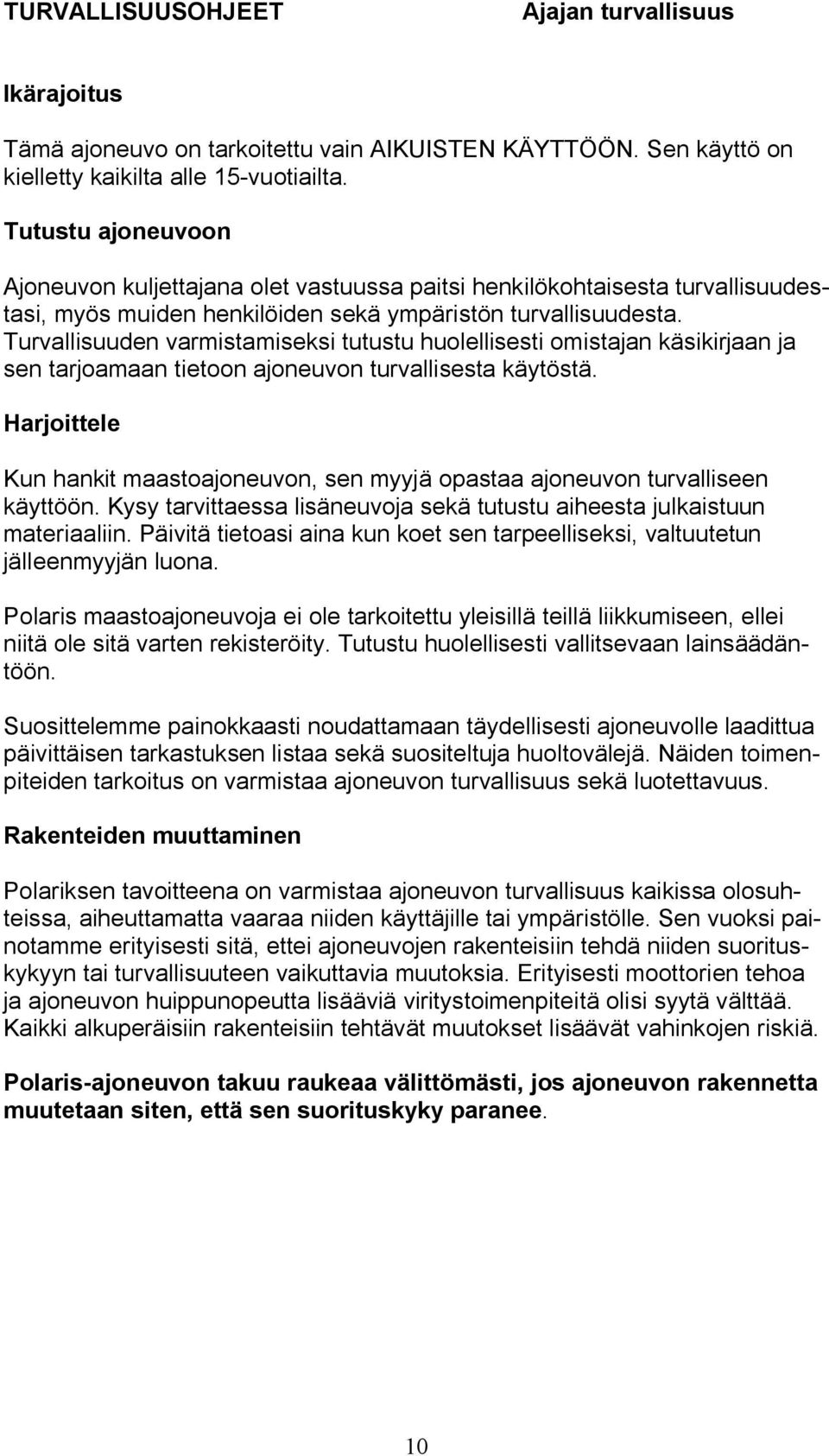 Turvallisuuden varmistamiseksi tutustu huolellisesti omistajan käsikirjaan ja sen tarjoamaan tietoon ajoneuvon turvallisesta käytöstä.