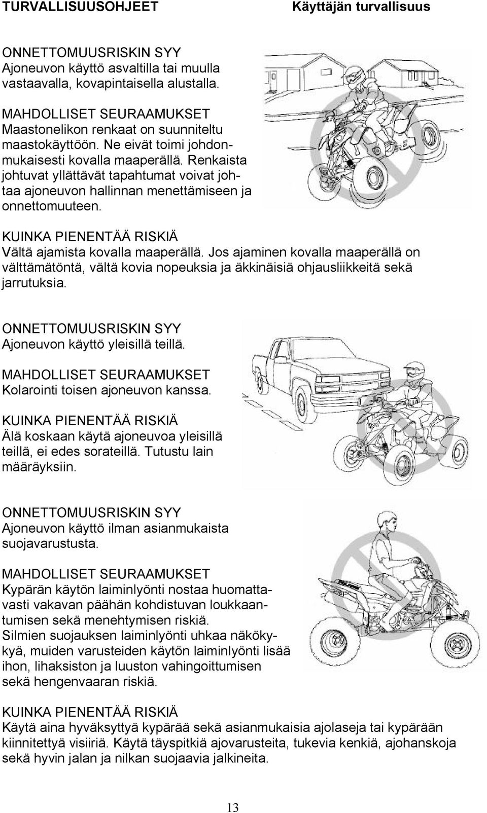 Renkaista johtuvat yllättävät tapahtumat voivat johtaa ajoneuvon hallinnan menettämiseen ja onnettomuuteen. KUINKA PIENENTÄÄ RISKIÄ Vältä ajamista kovalla maaperällä.