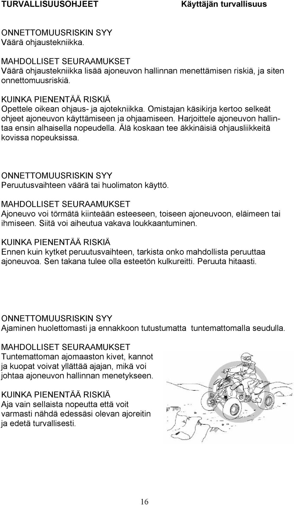 Omistajan käsikirja kertoo selkeät ohjeet ajoneuvon käyttämiseen ja ohjaamiseen. Harjoittele ajoneuvon hallintaa ensin alhaisella nopeudella.