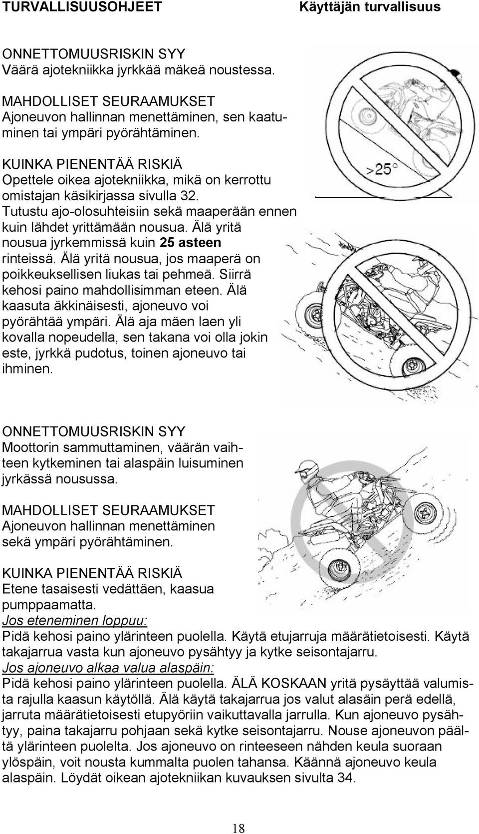 KUINKA PIENENTÄÄ RISKIÄ Opettele oikea ajotekniikka, mikä on kerrottu omistajan käsikirjassa sivulla 32. Tutustu ajo-olosuhteisiin sekä maaperään ennen kuin lähdet yrittämään nousua.