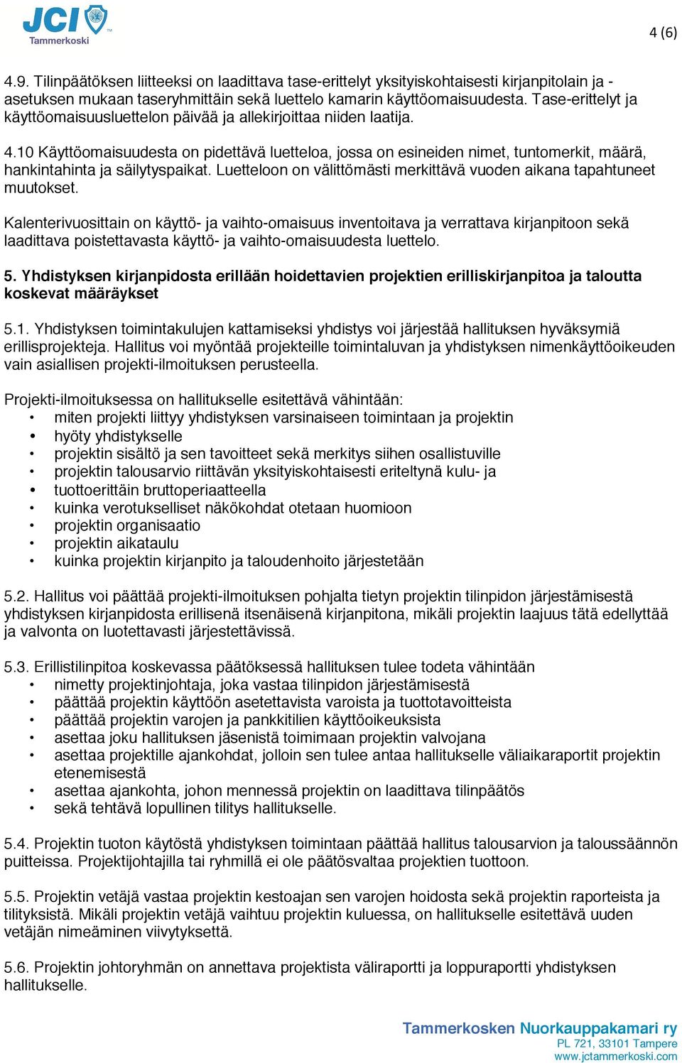 10 Käyttöomaisuudesta on pidettävä luetteloa, jossa on esineiden nimet, tuntomerkit, määrä, hankintahinta ja säilytyspaikat. Luetteloon on välittömästi merkittävä vuoden aikana tapahtuneet muutokset.