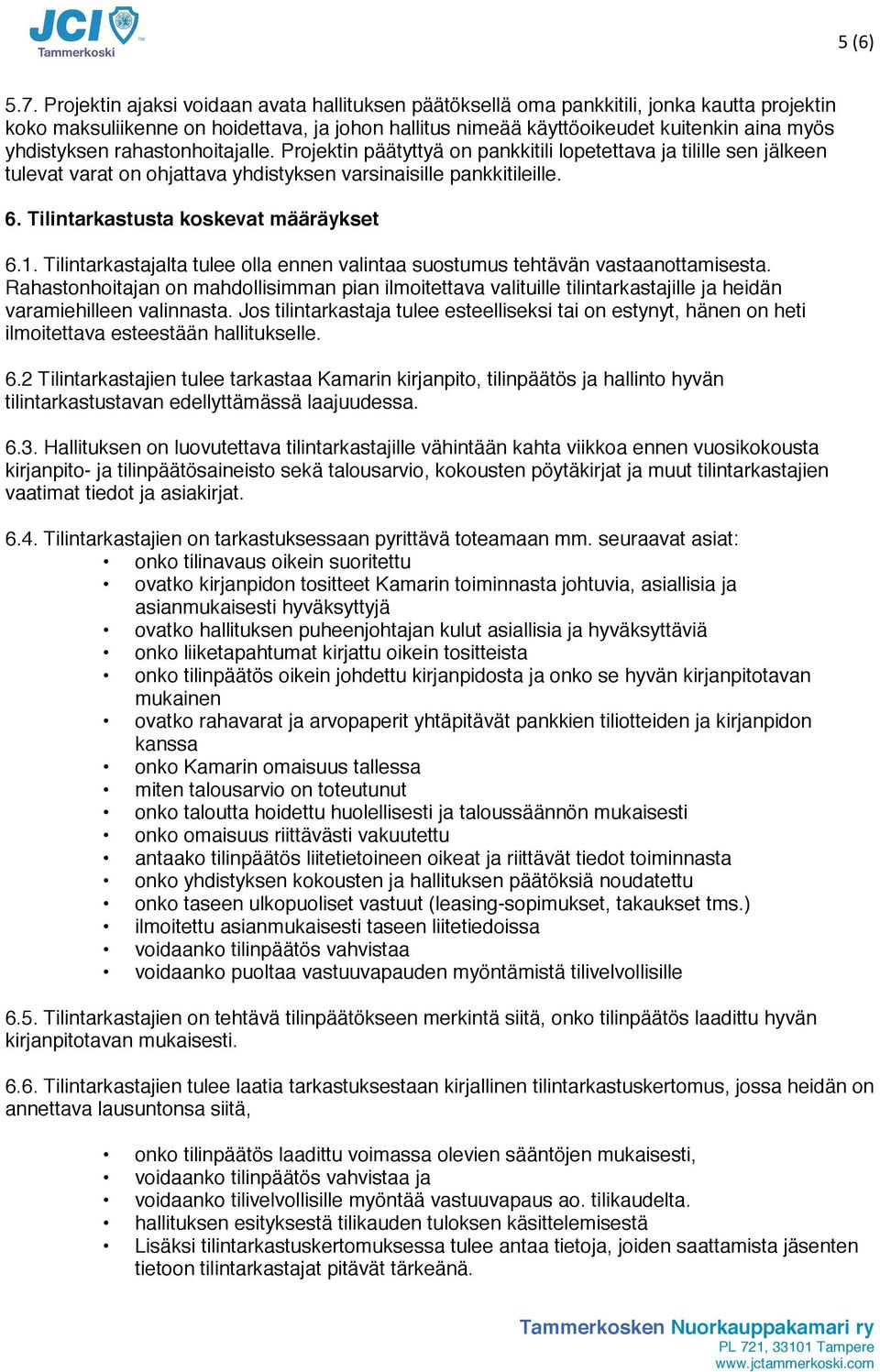 rahastonhoitajalle. Projektin päätyttyä on pankkitili lopetettava ja tilille sen jälkeen tulevat varat on ohjattava yhdistyksen varsinaisille pankkitileille. 6. Tilintarkastusta koskevat määräykset 6.