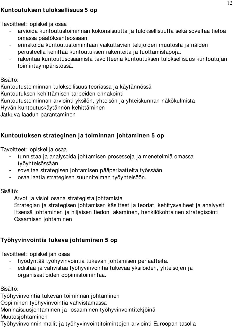 - rakentaa kuntoutusosaamista tavoitteena kuntoutuksen tuloksellisuus kuntoutujan toimintaympäristössä.